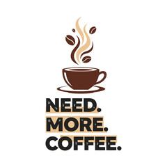 Coffee cup with steam and beans need more coffee text