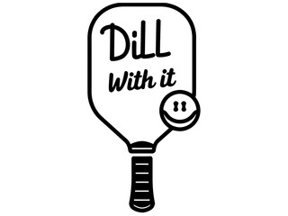Minimalist Line Art Pickleball Paddle and Ball with Dill With It Text | Elegant Vector T Shirt Design Featuring Pickleball Theme | Simple Stylized Paddle and Ball with Pun Text Dill With It
