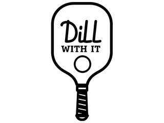 Minimalist Line Art Pickleball Paddle and Ball with Dill With It Text | Elegant Vector T Shirt Design Featuring Pickleball Theme | Simple Stylized Paddle and Ball with Pun Text Dill With It