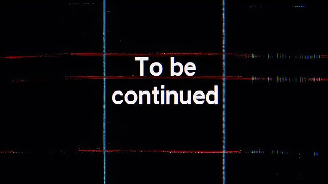 A black screen displays the text "To be continued" in white with glitch effects