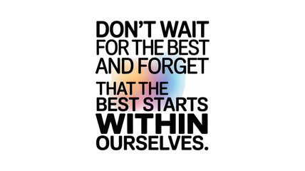 Obraz premium Inspiring text and quotes for positive life development. motivational message on transparency background about self love. best starts within ourselves for personal growth