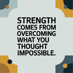 Strength comes from overcoming what you thought impossible; greeting, home decor, poster, positive reinforcement 