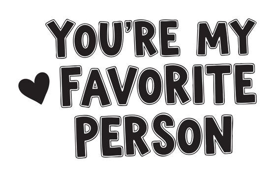 Black and white graphic featuring the bold text "you're my favorite person" with a heart symbol.