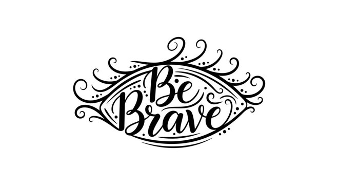 Be Brave inspirational quote in elegant hand lettering art.