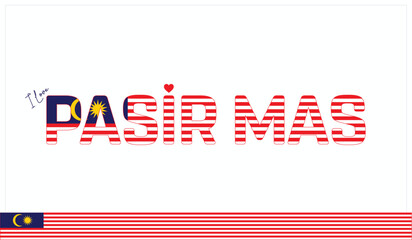 I love Pasir Mas, Typographic design of I love Pasir Mas on a white background, Flag typography of Pasir Mas with heart, Vector design of I love Malaysia