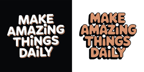 Positive typography quote saying make amazing things daily in bold playful bubble style on black and white background