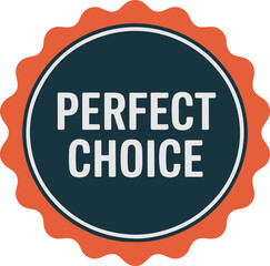 Round badge with orange scalloped edge and bold text saying perfect choice on a dark circular center