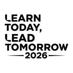Obraz premium Learn Today Lead Tomorrow 2026 Educational Slogan for Future Success Growth and Aspiration Vision for Leadership Development Learning Goals Vector illustration