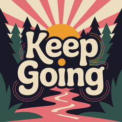 Inspirational keep going message poster design with a sunrise forest and winding river featuring bold typography and retro sunset rays vector
