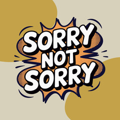 Bold comic book style 'sorry not sorry' phrase sticker design expressing defiance and attitude vibrant speech bubble graphic vector
