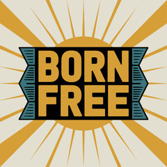 Bold born free slogan poster design with radiant sunburst rays retro typography and geometric accents vector