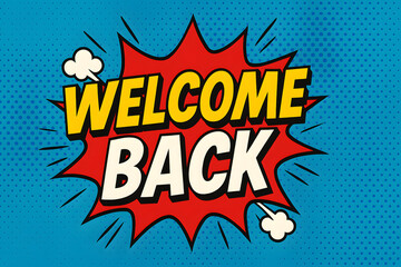 Welcome back comic pop art design with bright explosion background, retro cartoon speech bubble typography message, colorful halftone dots, fun greeting poster for comeback celebration and cheerful an