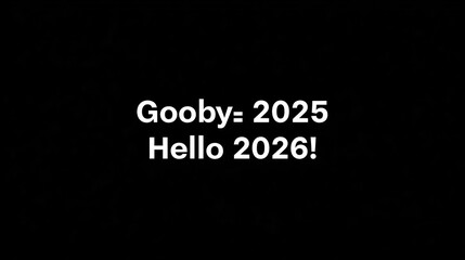Saying goodbye to 2025 and welcoming the new year 2026 with a simple text message on a black background