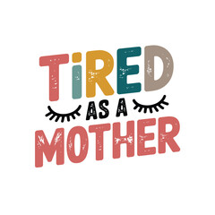 Embrace the relatable humor of motherhood with this 'Tired As A Mother' design, perfect for expressing the everyday exhaustion and love of parenting with a touch of playful style and warmth.