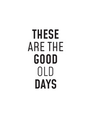 Appreciate The Present: Motivational Quote Art. A bold, simple typographic poster reminding us to cherish the present moment as the "good old days."