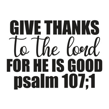 give thanks to the lord for he is good psalm 107;1