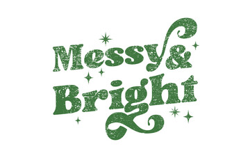Messy & Bright" Funny Retro Christmas Typography Sassy Quote for the holiday season Sublimation T Shirt Design