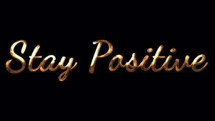 Stay Positive gold text animation. Bright and uplifting animated typography in gold. Ideal for motivational videos, social media posts, and presentations. Transparent background. 4K resolution.