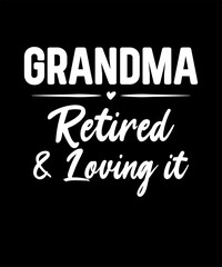 Grandma retired and loving it. Vector art of grandma retired and loving it text on.