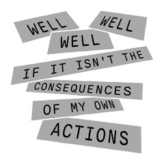 Obraz premium Well Well Well if it isnt the consequences of my own actions funny quote saying text lettering