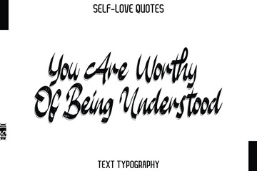 You Are Worthy Of Being Understood    -Trendy Self-Love Brush Hand Written Typography Vector Design
