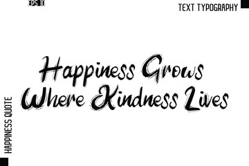 Happiness Grows Where Kindness Lives   -Happiness Quote Brush Typography Handwritten Lettering Design