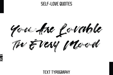 You Are Lovable In Every Mood   -Trendy Self-Love Brush Hand Written Typography Vector Design