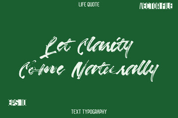 Let Clarity Come Naturally  -Inspiration Life Quotes Stylish Grunge Brush Typography Text Lettering Design