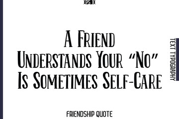 A Friend Understands Your “No” Is Sometimes Self-Care   -Popular Friendship Message Retro Typography Text Design