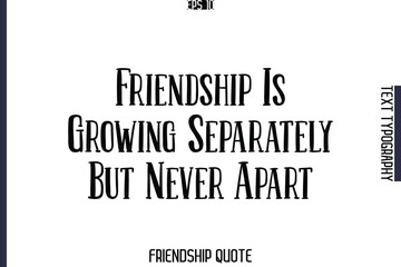 Friendship Is Growing Separately But Never Apart    -Popular Friendship Message Retro Typography Text Design