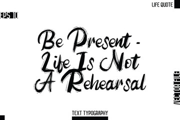 Be Present — Life Is Not A Rehearsal   -Motivational Life Quotes Bold Grunge Brush Typography Text Poster Design