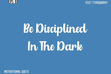 Be Disciplined In The Dark   -Clean and Modern Productivity Quote Vector Stylish Calligraphy Text