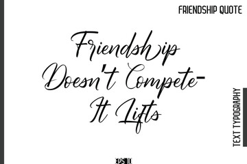 Friendship Doesn’t Compete—It Lifts   -Popular Friendship Quote Cursive Calligraphy Handwritten Text