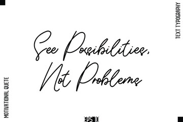 See Possibilities, Not Problems -Positive Thinking and Mindset Motivational Quotes Cursive Calligraphy Text Handwritten Letters