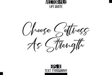 Choose Softness As Strength   -Elegant Life Quotes Cursive Hand Lettering Vector Design