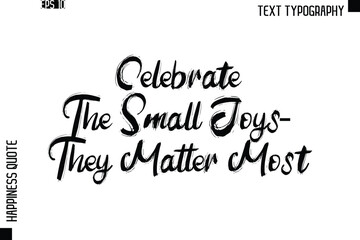 Celebrate The Small Joys—They Matter Most   -Happiness Quote Brush Typography Handwritten Lettering Design