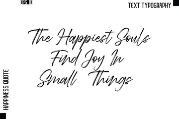 The Happiest Souls Find Joy In Small Things   -Happiness Quote Brush Typography Handwritten Lettering Design