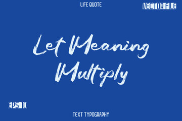 Let Meaning Multiply   -Inspiration Life Quotes Stylish Grunge Brush Typography Text Lettering Design
