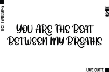 You Are The Beat Between My Breaths    -Minimal Love Quote Modern Text Lettering Design