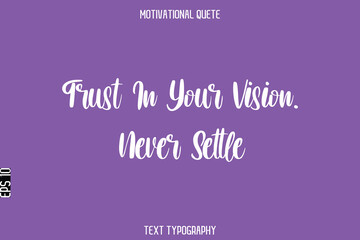 Trust In Your Vision. Never Settle  -Entrepreneur Hustle Quote Typography Text for Motivation Saying