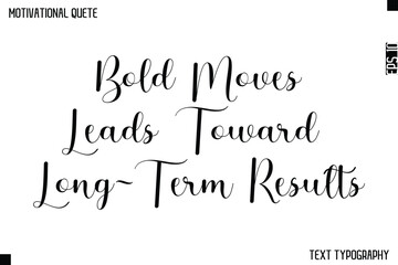 Bold Moves Leads Toward Long-Term Results  -Cursive Calligraphy Text Design Of Motivational Quote