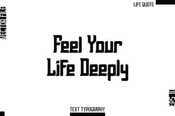 Feel Your Life Deeply  -Minimalist Life Quote Modern Bold Calligraphy Text EPS Vector