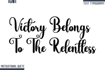 Victory Belongs To The Relentless  -Never Give Up and Resilience Motivational Quotes Stylish Cursive Typography Text