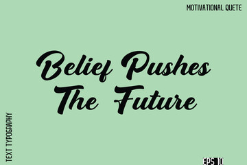 Belief Pushes The Future  -Stay Positive Uplifting Quote Stylish Bold Typography Vector