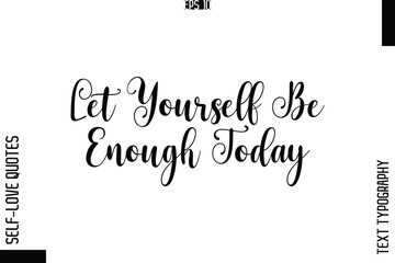 Let Yourself Be Enough Today  -Elegant Handwritten Self-Love Quote Cursive Typography Lettering Design
