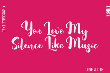 You Love My Silence Like Music    -Minimal Love Quote Modern Bold Cursive Text Lettering Design