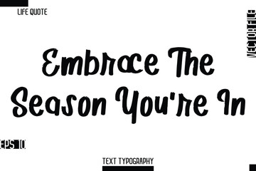 Embrace The Season You're In   -Inspirational Life Quotes Cursive Typography Text Vector Design