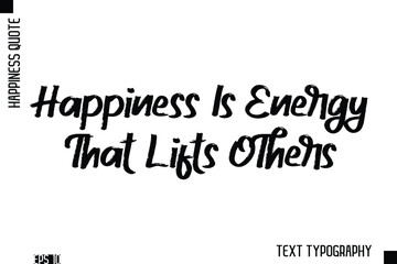 Happiness Is Energy That Lifts Others   -Happiness Inspiring Quote Brush Hand Lettering Text Design