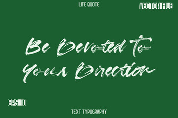 Be Devoted To Your Direction  -Inspiration Life Quotes Stylish Grunge Brush Typography Text Lettering Design