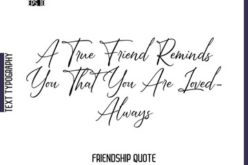 A True Friend Reminds You That You Are Loved—Always  -Friendship Quote Cursive Calligraphy Hand Lettering Vector